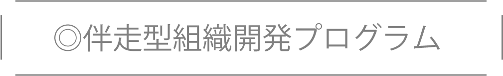◎伴走型組織開発プログラム